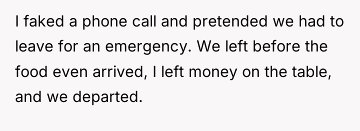 I faked a phone call and pretended we had to...