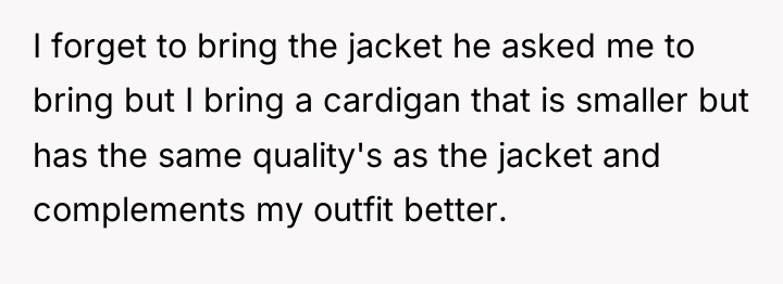 I forget to bring the jacket he asked me to...