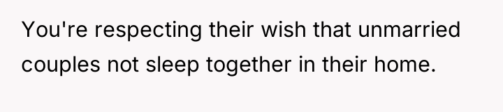 You're respecting their wish that unmarried couples not sleep together...
