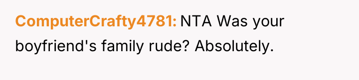 ComputerCrafty4781 NTA Was your boyfriend's family rude? Absolutely.