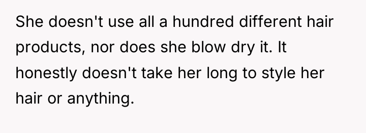 She doesn't use all a hundred different hair products, nor...