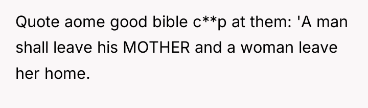 Quote aome good bible c**p at them: 'A man shall...