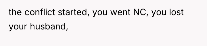 the conflict started, you went NC, you lost your husband,