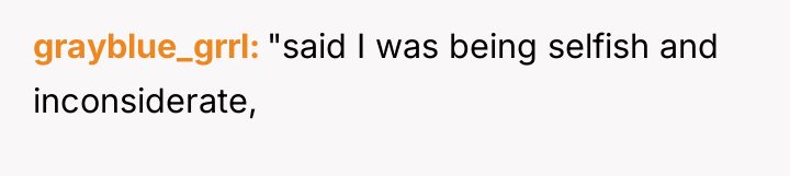 grayblue_grrl "said I was being selfish and inconsiderate,
