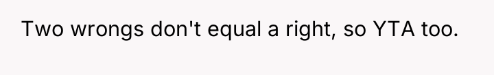 Two wrongs don't equal a right, so YTA too.