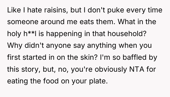 Like I hate raisins, but I don't puke every time...