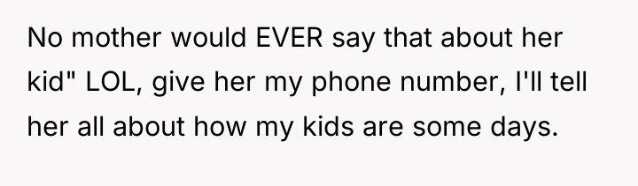 No mother would EVER say that about her kid" LOL,...