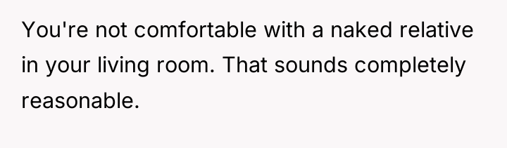 You're not comfortable with a naked relative in your living...