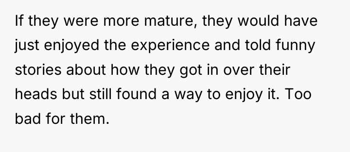 If they were more mature, they would have just enjoyed...