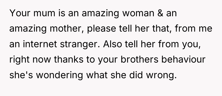 Your mum is an amazing woman & an amazing mother,...