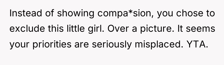 Instead of showing compa*sion, you chose to exclude this little...