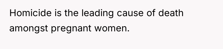 Homicide is the leading cause of death amongst pregnant women.