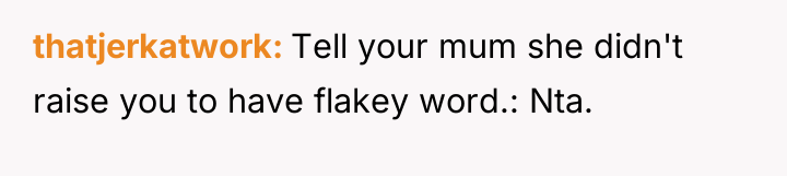 thatjerkatwork Tell your mum she didn't raise you to have...