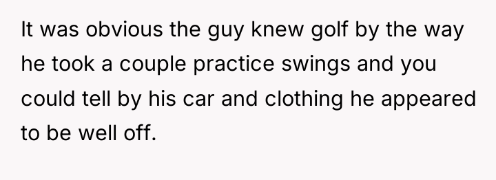 It was obvious the guy knew golf by the way...