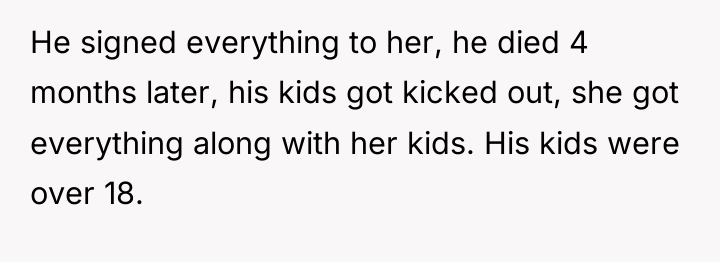 He signed everything to her, he died 4 months later,...