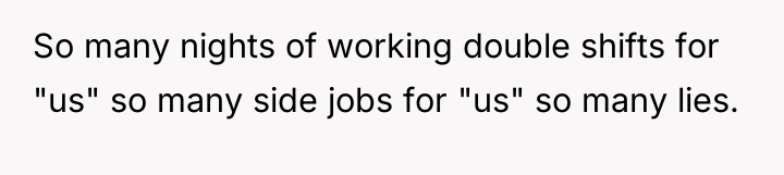 So many nights of working double shifts for "us" so...