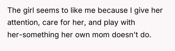 The girl seems to like me because I give her...