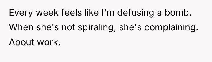 Every week feels like I'm defusing a bomb. When she's...