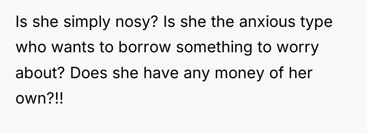 Is she simply nosy? Is she the anxious type who...