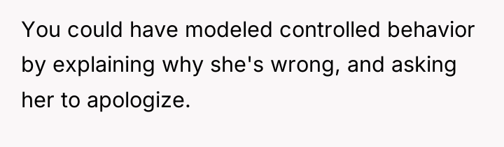 You could have modeled controlled behavior by explaining why she's...