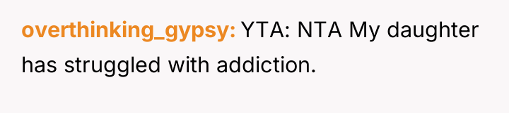 overthinking_gypsy YTA: NTA My daughter has struggled with addiction.