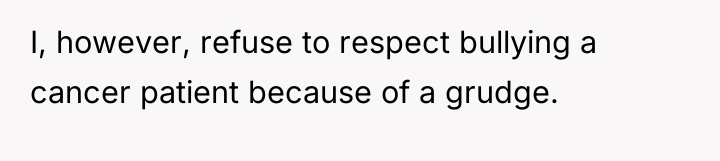 I, however, refuse to respect bullying a cancer patient because...