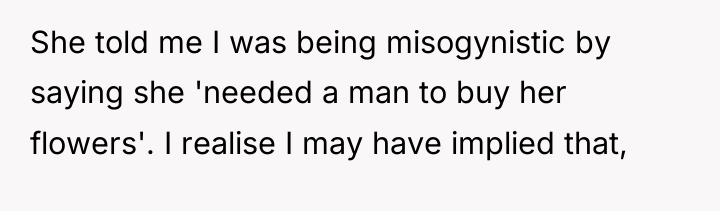 She told me I was being misogynistic by saying she...