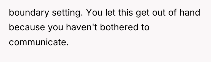 boundary setting. You let this get out of hand because...