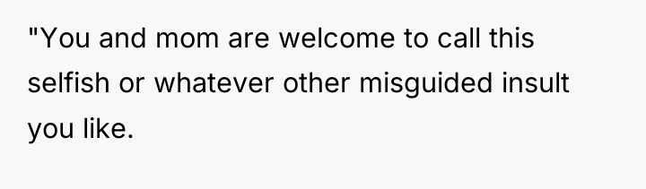 "You and mom are welcome to call this selfish or...