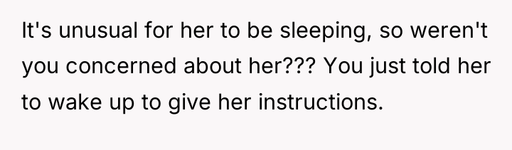 It's unusual for her to be sleeping, so weren't you...