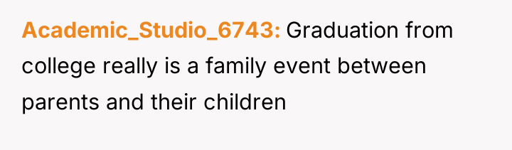 Academic_Studio_6743 Graduation from college really is a family event between...