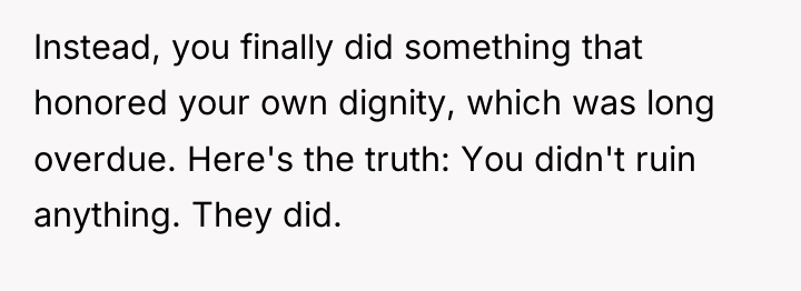 Instead, you finally did something that honored your own dignity,...