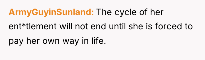 ArmyGuyinSunland The cycle of her ent*tlement will not end until...