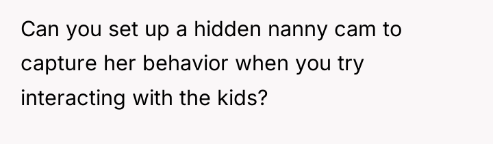 Can you set up a hidden nanny cam to capture...