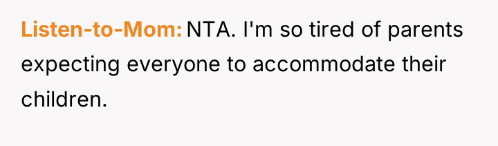 Listen-to-Mom NTA. I'm so tired of parents expecting everyone to...