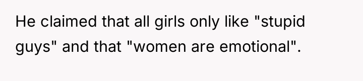 He claimed that all girls only like "stupid guys" and...
