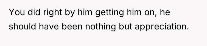 You did right by him getting him on, he should...