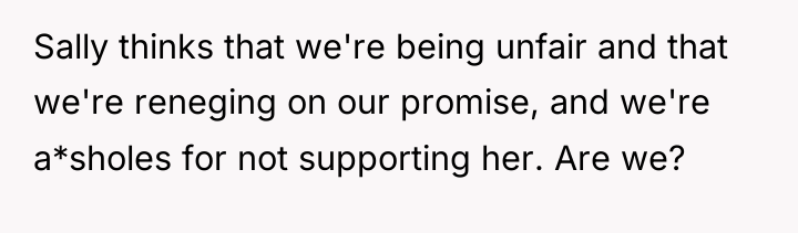 Sally thinks that we're being unfair and that we're reneging...