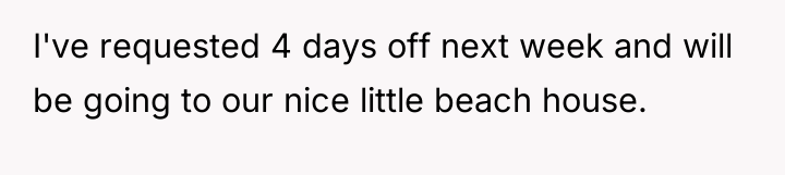 I've requested 4 days off next week and will be...