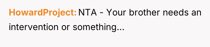 HowardProject NTA - Your brother needs an intervention or something...