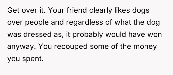 Get over it. Your friend clearly likes dogs over people...
