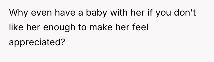 Why even have a baby with her if you don't...