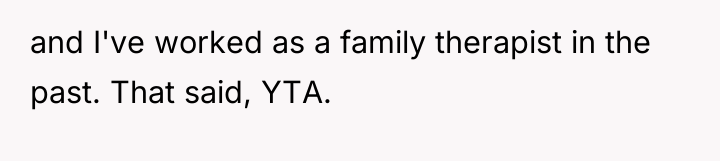 and I've worked as a family therapist in the past....