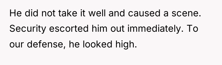He did not take it well and caused a scene....
