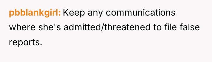 pbblankgirl Keep any communications where she's admitted/threatened to file false...