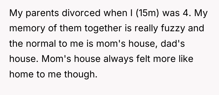 My parents divorced when I (15m) was 4. My memory...