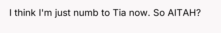 I think I'm just numb to Tia now. So AITAH?