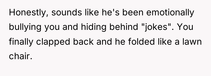 Honestly, sounds like he's been emotionally bullying you and hiding...