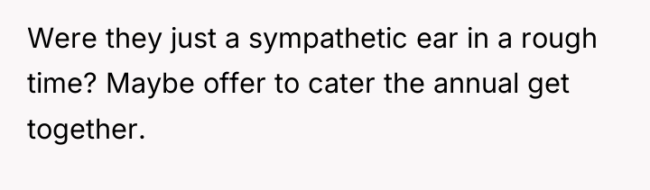 Were they just a sympathetic ear in a rough time?...