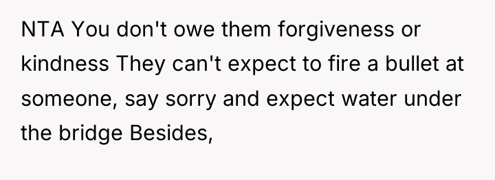 NTA You don't owe them forgiveness or kindness They can't...